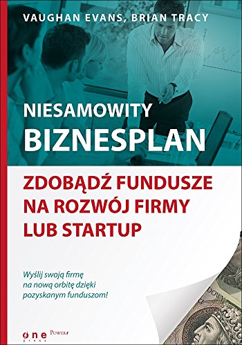 Niesamowity biznesplan: Zdobądź fundusze na rozwój firmy lub startup