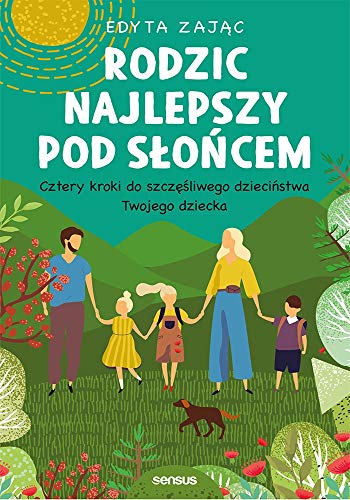 Rodzic najlepszy pod s?o?cem: Cztery kroki do szcz??liwego dzieci?stwa Twojego dziecka