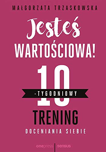 Jeste? warto?ciowa! 10-tygodniowy trening doceniania siebie