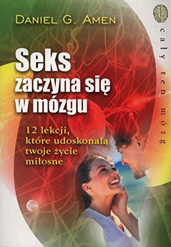 Seks zaczyna się w mózgu: 12 lekcji, które udoskonalą twoje życie miłosne (CAŁY TEN MÓZG)