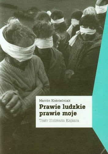 Prawie ludzkie prawie moje: Teatr Helmuta Kajzara (LINIA TEATRALNA)