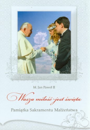 Pamiatka Sakramentu Malzenstwa bl. Jan Pawel II: Wasza milosc jest swieta