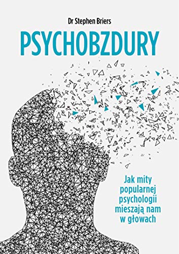 Psychobzdury: Jak mity popularnej psychologii mieszaj? nam w g?owach