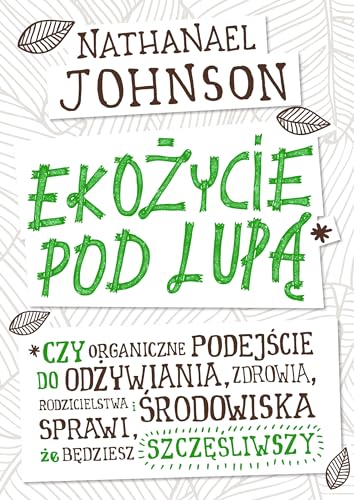 Ekozycie pod lupa: Czy organiczne podej?cie do od?ywiania, zdrowia, rodzicielstwa i ?rodowiska sprawi, ?e b?dziesz szcz
