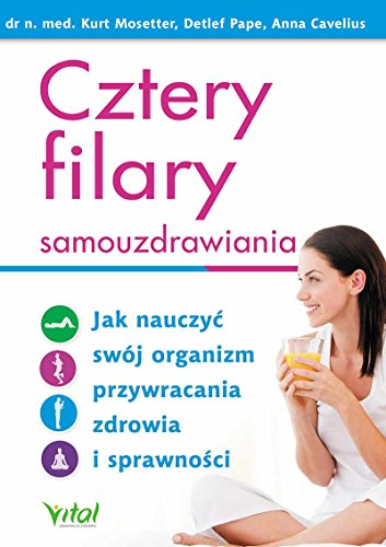 Cztery filary samouzdrawiania: Jak nauczyć swój organizm przywracania zdrowia i sprawności