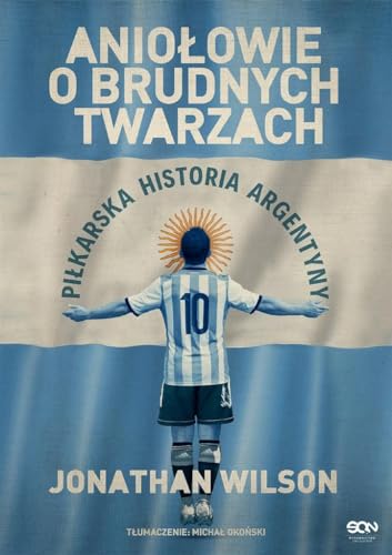 Aniolowie o brudnych twarzach: Pi?karska historia Argentyny