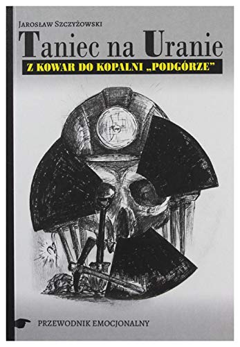 Taniec na Uranie. Z Kowar do kopalni "PodgĂlrze" - JarosĹaw SzczyĹzowski [KSIÄĹťKA]