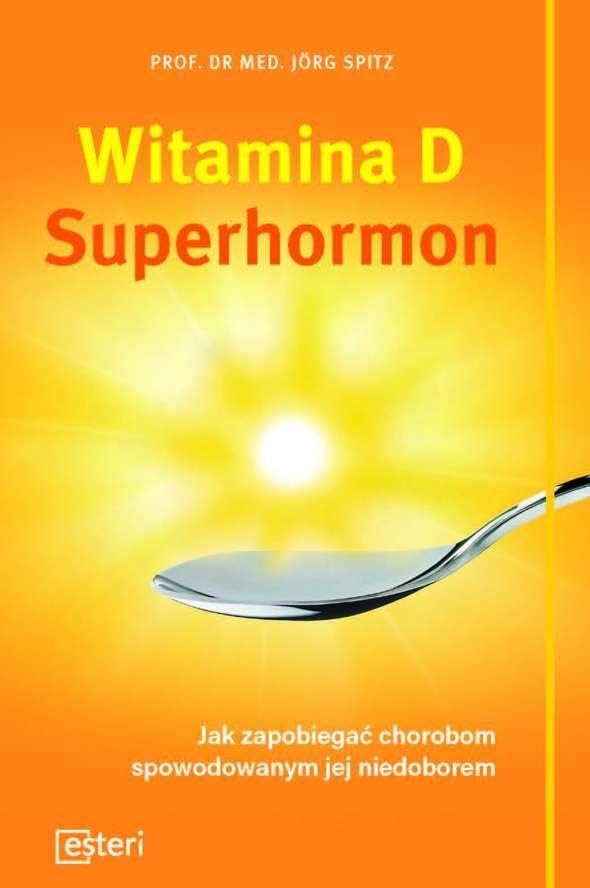 Witamina D Superhormon: Jak zapobiega? chorobom spowodowanym jej niedoborem