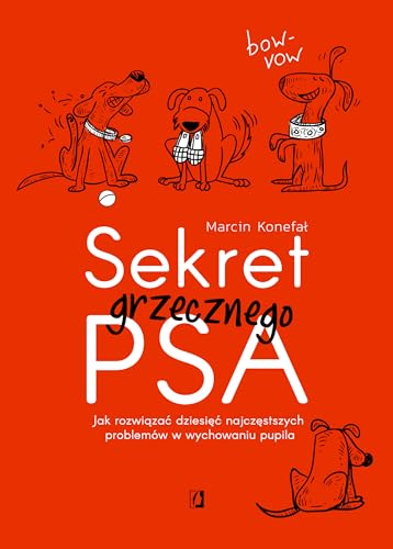 Sekret grzecznego psa: Jak rozwiązać dziesięć najczęstszych problemów w wychowaniu pupila