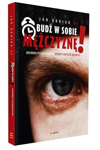 Obudz w sobie mezczyzne! Duchowo-psychologiczne aspekty kryzysu meskosci