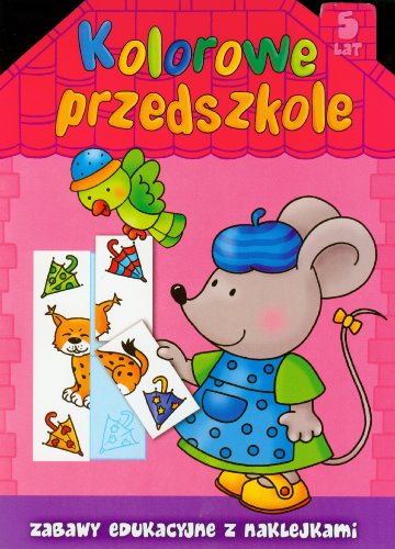 Kolorowe przedszkole 5 lat: Zabawy edukacyjne z naklejkami