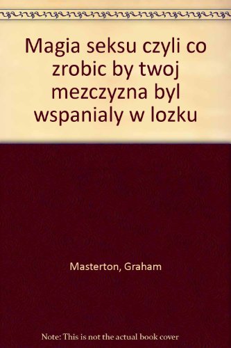 Magia seksu czyli co zrobic by twoj mezczyzna byl wspanialy w lozku