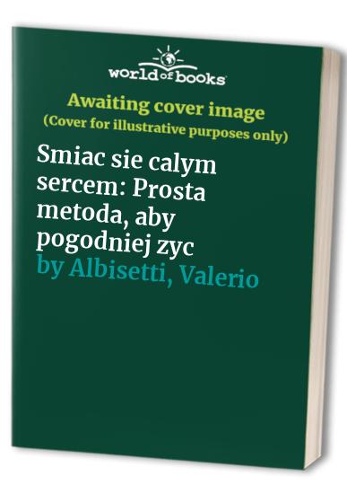 Smiac sie calym sercem: Prosta metoda, aby pogodniej zyc