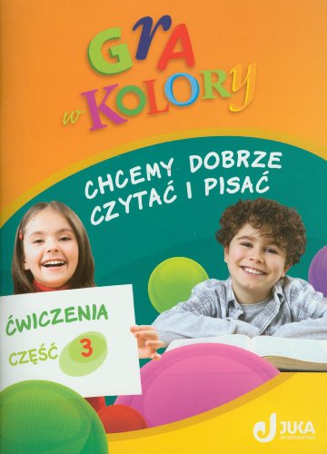 Gra w kolory 1-3 Chcemy dobrze czytać i pisać Ćwiczenia część 3: szkoła podstawowa