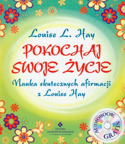 Pokochaj swoje zycie + CD: Nauka skutecznych afirmacji z Louise Hay