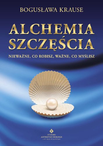Alchemia szcz??cia: Niewa?ne, co robisz, wa?ne, co my?lisz