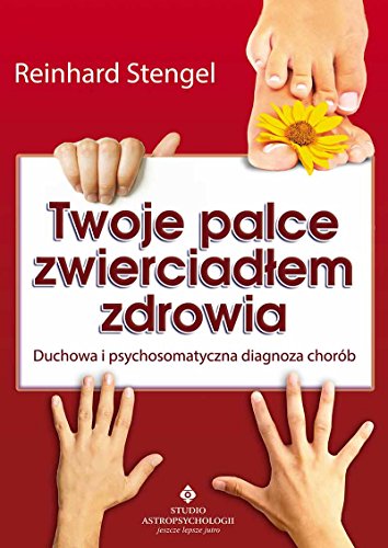 Twoje palce zwierciadlem zdrowia: Duchowa i psychosomatyczna diagnoza chorób