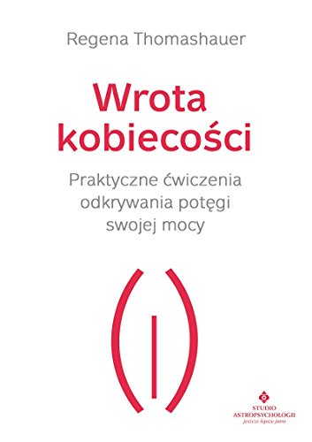 Wrota kobiecosci: Praktyczne ?wiczenia odkrywania pot?gi swojej mocy