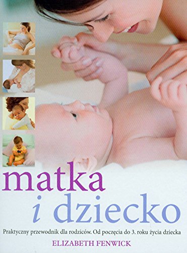 Matka i dziecko. Praktyczny przewodnik dla rodziców. Od poczęcia do 3. roku życia dziecka