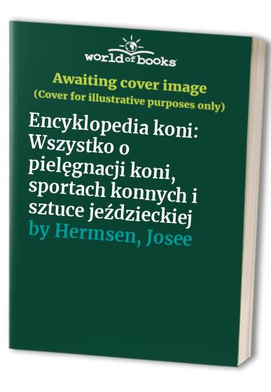 Encyklopedia koni: Wszystko o piel?gnacji koni, sportach konnych i sztuce je?dzieckiej