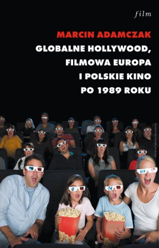 Globalne Hollywood: Filmowa Europa i polskie kino po 1989 roku. Przeobra?enia kultury audiowizualnej prze?omu stuleci