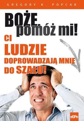 Boze, pomoz mi! Ci ludzie doprowadzaja mnie do szalu! (polish)