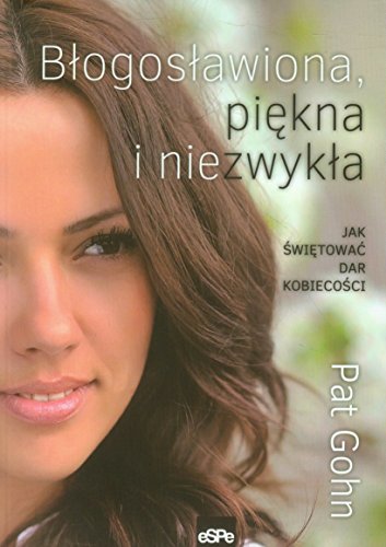 Blogoslawiona, piekna i niezwykla: Jak ?wi?towa? dar kobieco?ci