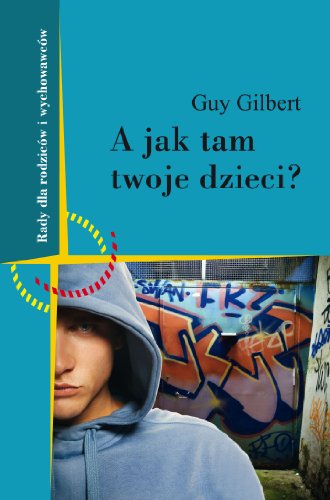 A jak tam Twoje dzieci: Rady dla rodziców i wychowawców