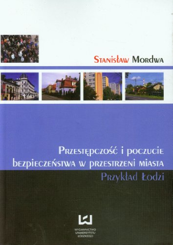 Przest?pczo?? i poczucie bezpiecze?stwa w przestrzeni miasta: Przyk?ad ?odzi