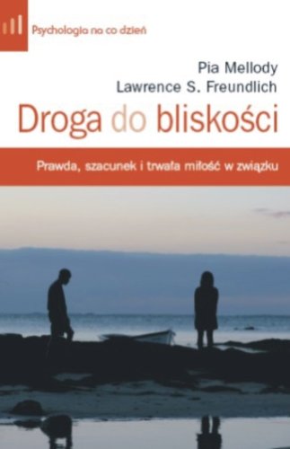 Droga do blisko?ci: Prawda, szacunek i trwa?a mi?o?? w zwi?zku (PSYCHOLOGIA NA CO DZIE?)