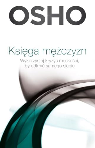 Ksiega mezczyzn: Wykorzystaj kryzys m?sko?ci, by odkry? samego siebie (BIBLIOTEKA OSHO)