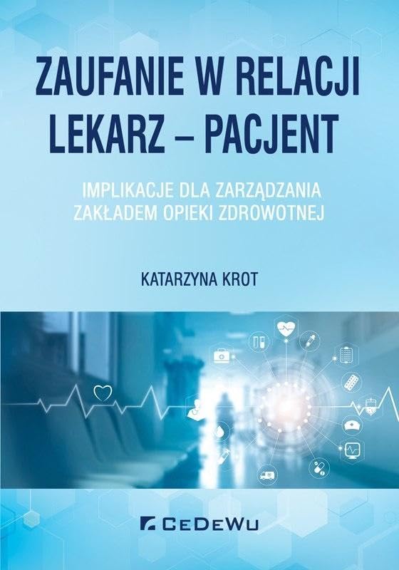 Zaufanie w relacji lekarz - pacjent.: Implikacje dla zarzadzania zakladem opieki zdrowotnej (Polish Edition)