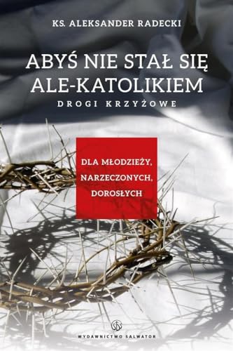AbyĹ nie stawaĹ siÄ ale-katolikiem. Drogi krzyĹzowe [KSIÄĹťKA]