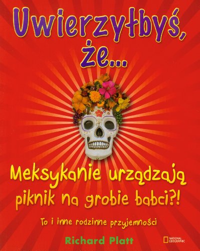 Uwierzy?by?, ?e Meksykanie urz?dzaj? piknik na grobie babci?!: To i inne rodzinne przyjemno?ci