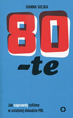 80-te: Jak naprawd? ?yli?my w ostatniej dekadzie PRL