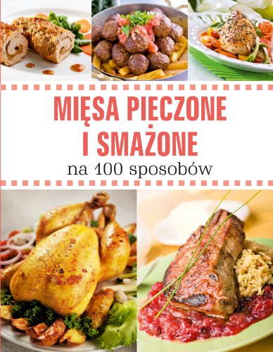 Mięsa pieczone i smażone: na 100 sposobów