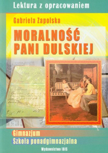 Moralno?? Pani Dulskiej Lektura z opracowaniem Gabriela Zapolska: Gimnazjum, szko?a ponadgimnazjalna
