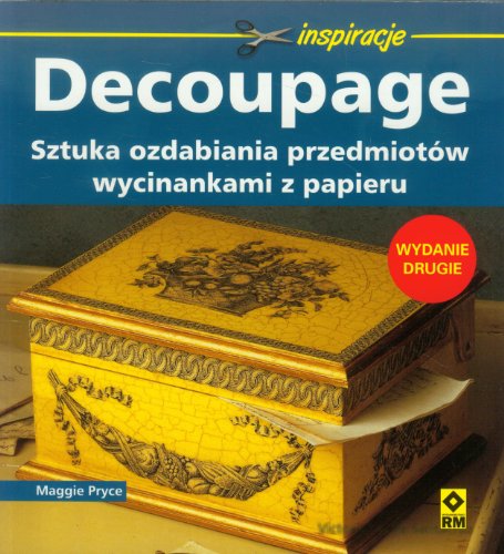 Decoupage Sztuka ozdabiania przedmiotow wycinankami z papieru (INSPIRACJE)