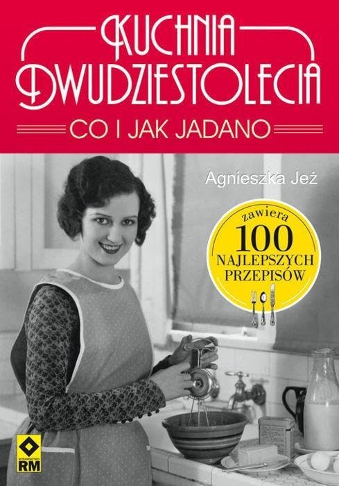 Kuchnia dwudziestolecia Co i jak jadano: 100 najlepszych przepisów