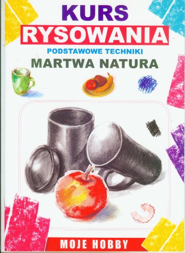 Martwa natura Kurs rysowania: Podstawowe techniki (MOJE HOBBY)