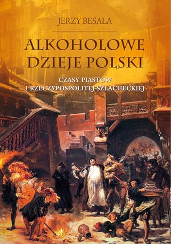 Alkoholowe dzieje Polski: Czasy Piastów i Rzeczypospolitej szlacheckiej