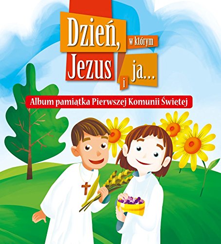 Dzien, w ktorym Jezus i ja...: Album pami?tka Pierwszej Komunii ?wi?tej