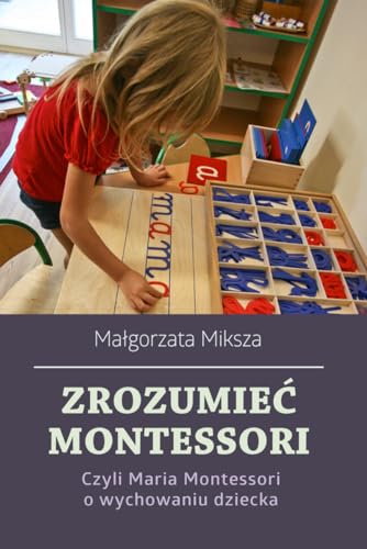 Zrozumie? Montessori: Czyli Maria Montessori o wychowaniu dziecka