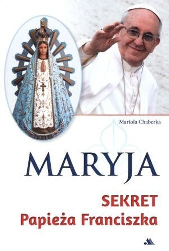 Maryja. Sekret PapieĹźa Franciszka [KSIĄĹťKA]