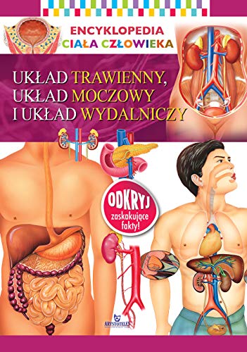 Encyklopedia cia?a cz?owieka.: Uk?ad trawienny, uk?ad moczowy i uk?ad wydalniczy