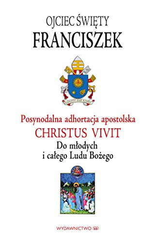 Adhortacja Christus vivit: Do m?odych i ca?ego Ludu Bo?ego