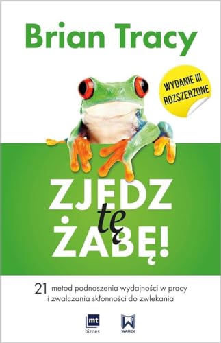 Zjedz te zabe: 21 metod podnoszenia wydajno?ci w pracy i zwalczania sk?onno?ci do zwlekania