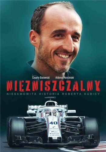 Niezniszczalny: Niesamowita historia Roberta Kubicy