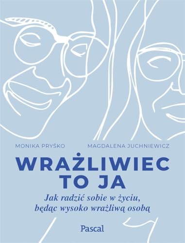 Wra?liwiec to ja: Jak radzi? sobie w ?yciu, b?d?c wysoko wra?liw? osob?