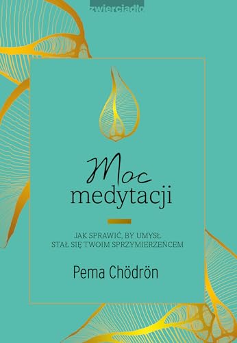 Moc medytacji: Jak sprawi?, by umys? sta? si? twoim sprzymierze?cem